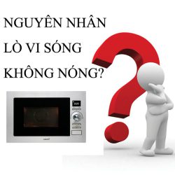 Nguyên nhân lò vi sóng không nóng, cách khắc phục