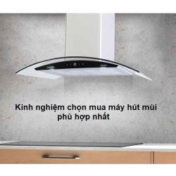 Kinh nghiệm chọn mua máy hút mùi phù hợp nhất