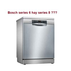 So sánh máy rửa bát bosch series 6 và series 8